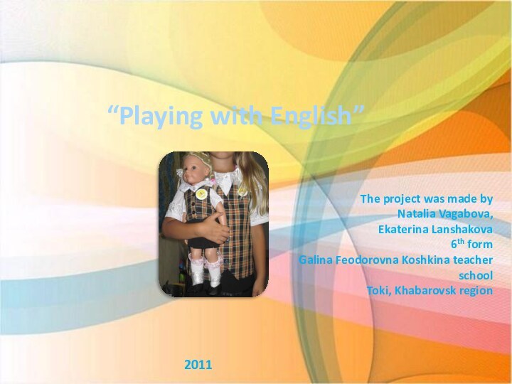 “Playing with English”The project was made by Natalia Vagabova,Ekaterina Lanshakova 6th form