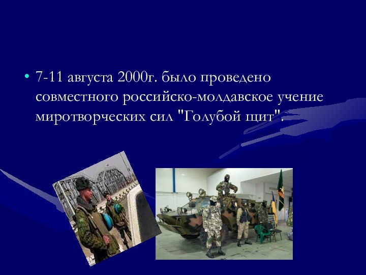 7-11 августа 2000г. было проведено совместного российско-молдавское учение миротворческих сил 