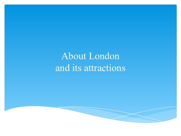 About London and its attractions