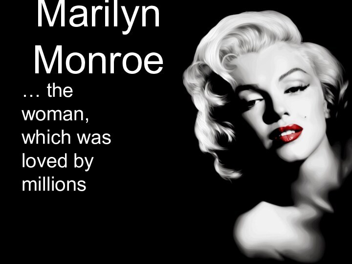 Marilyn Monroe… the woman, which was loved by millions