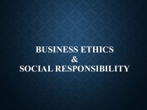 Business ethics & social responsibility