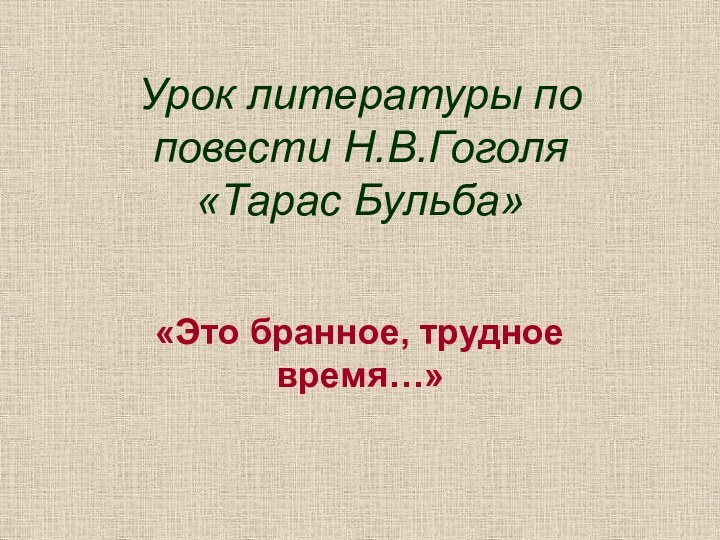 Урок литературы по повести Н.В.Гоголя «Тарас Бульба»   «Это бранное, трудное время…»