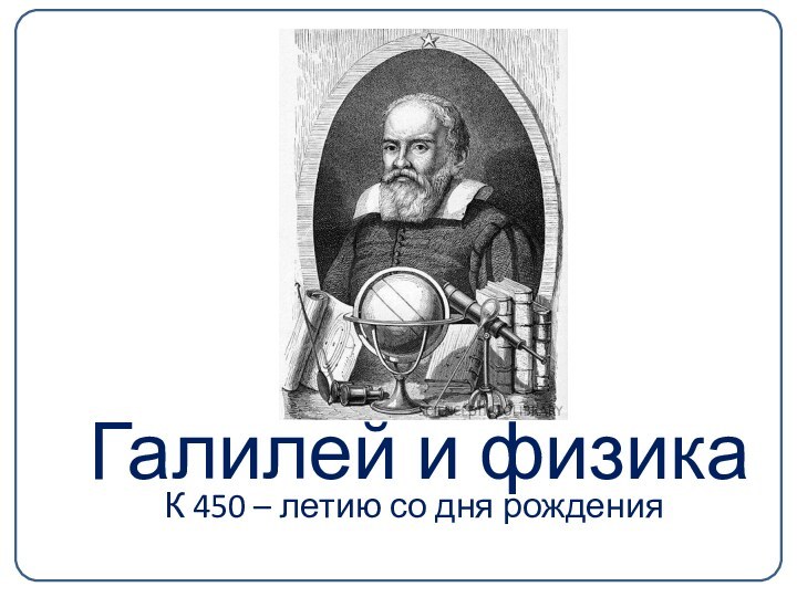 Галилей и физикаК 450 – летию со дня рождения