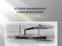 Історія виникнення суднобудування 
Виконали:...
