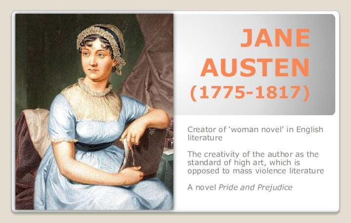 Jane Austen (1775-1817)Creator of ‘woman novel’ in English literatureThe creativity of the