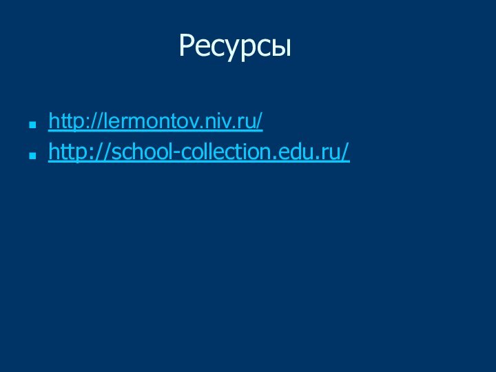 http://lermontov.niv.ru/http://school-collection.edu.ru/ Ресурсы