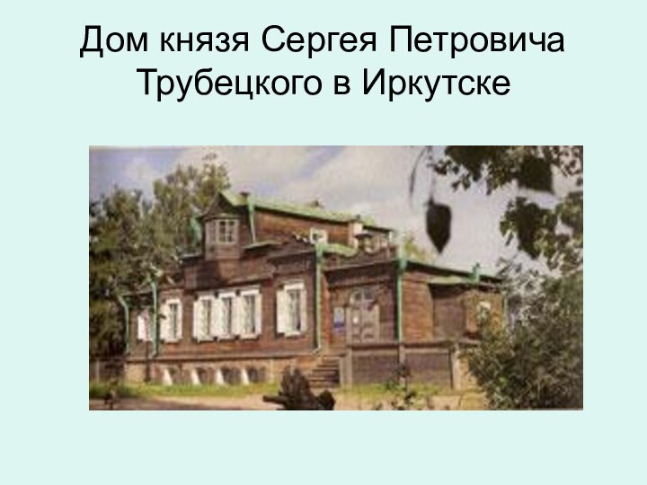 Дом князя Сергея Петровича Трубецкого в Иркутске
