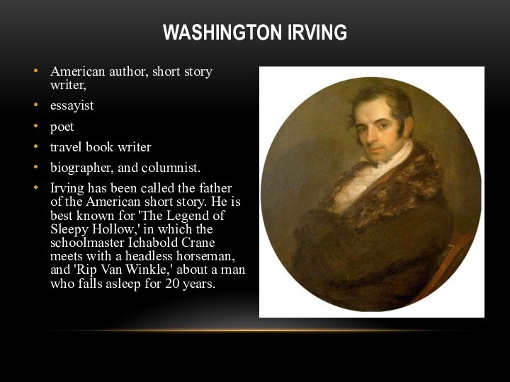 Washington Irving American author, short story writer,essayistpoettravel book writerbiographer, and columnist. Irving