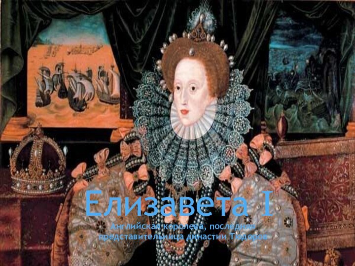Елизавета ІАнглийская королева, последняя представительница династии Тюдоров
