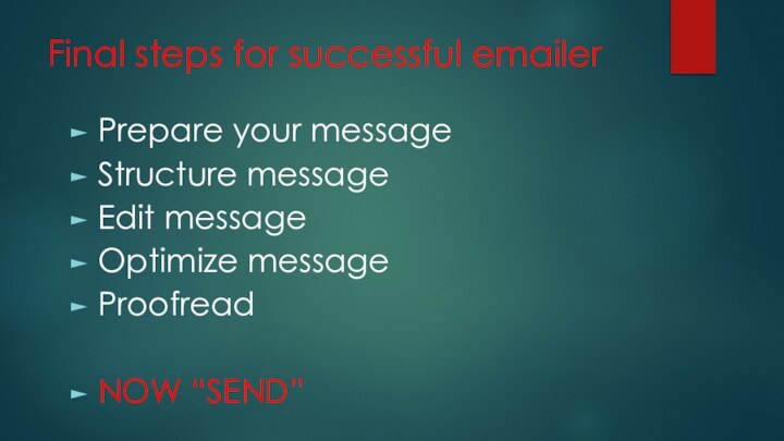 Final steps for successful emailerPrepare your messageStructure messageEdit messageOptimize messageProofreadNOW “SEND”