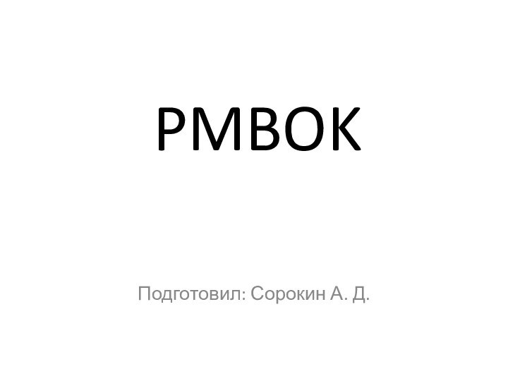 PMBOKПодготовил: Сорокин А. Д.