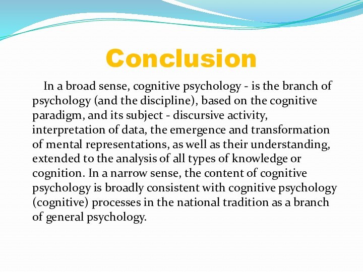 ConclusionIn a broad sense, cognitive psychology - is the branch of psychology