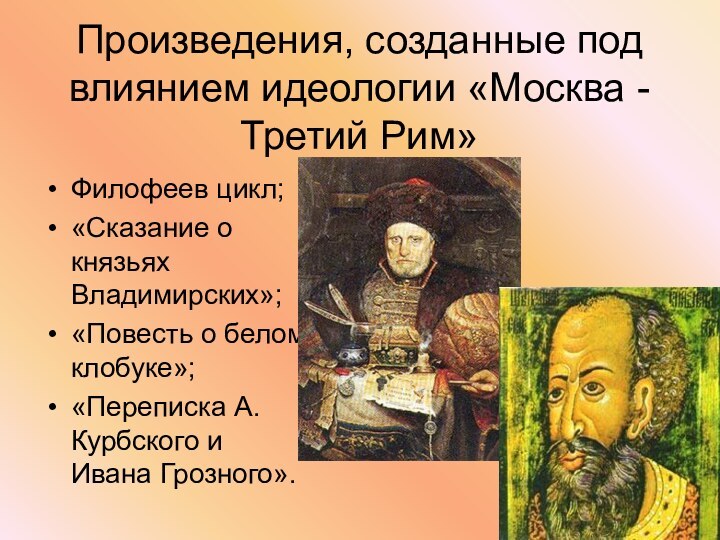 Произведения, созданные под влиянием идеологии «Москва - Третий Рим»Филофеев цикл;«Сказание о князьях