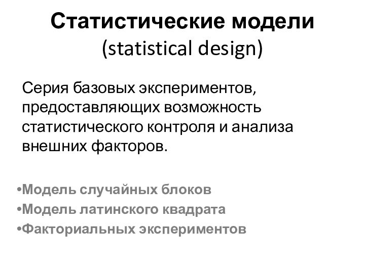 Статистические модели (statistical design)Серия базовых экспериментов, предоставляющих возможность статистического контроля и анализа внешних