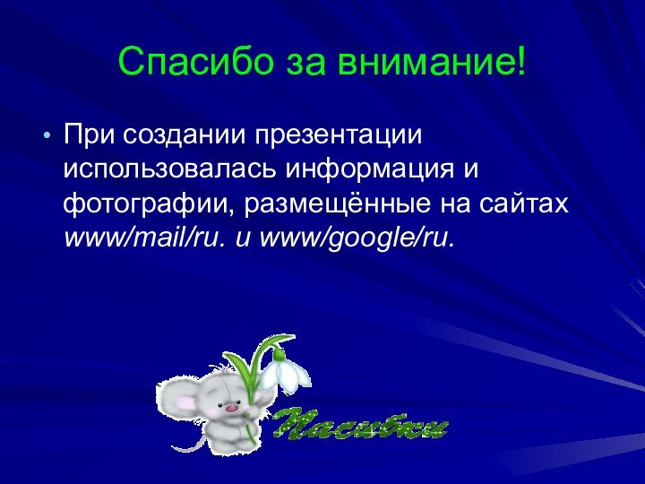 Спасибо за внимание!При создании презентации использовалась информация и фотографии, размещённые на сайтах www/mail/ru. и www/google/ru.