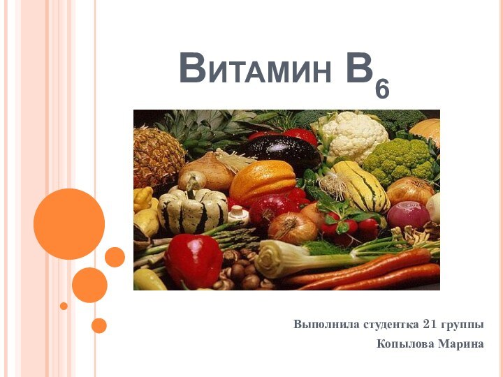 Витамин B6 Выполнила студентка 21 группыКопылова Марина