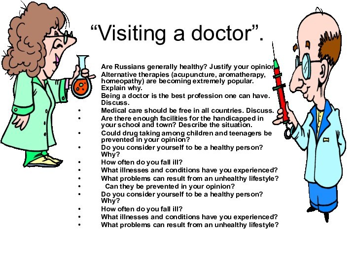 “Visiting a doctor”.Are Russians generally healthy? Justify your opinion.Alternative therapies (acupuncture,