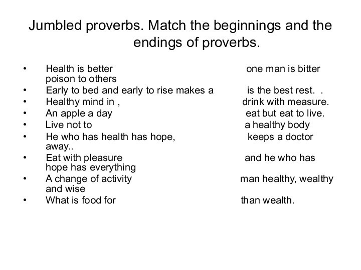 Jumbled proverbs. Match the beginnings and the endings of proverbs.Health is