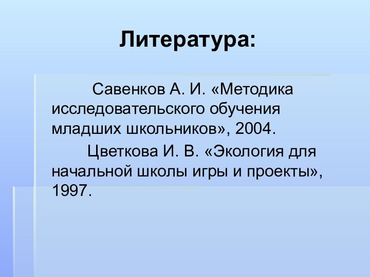 Литература:      Савенков А. И. «Методика исследовательского