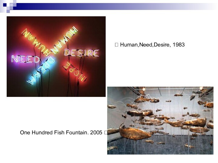  Human,Need,Desire, 1983One Hundred Fish Fountain. 2005 