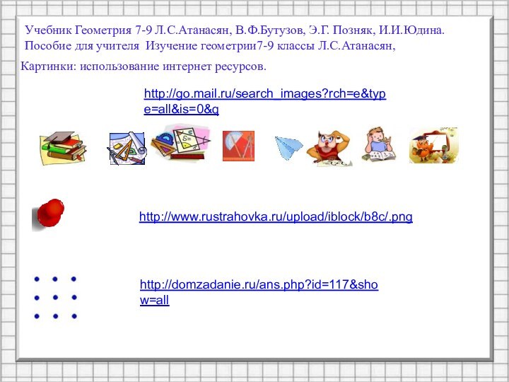 http://www.rustrahovka.ru/upload/iblock/b8c/.png http://go.mail.ru/search_images?rch=e&type=all&is=0&qhttp://domzadanie.ru/ans.php?id=117&show=all    Учебник Геометрия 7-9 Л.С.Атанасян, В.Ф.Бутузов, Э.Г. Позняк,