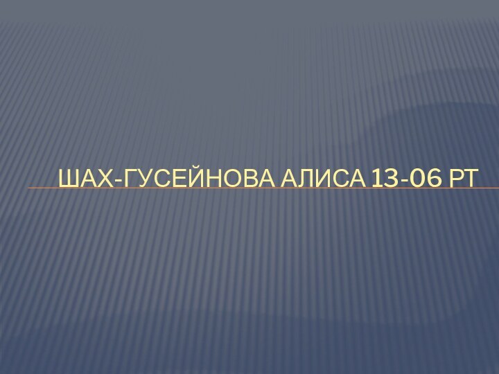 Шах-гусейнова алиса 13-06 РТ