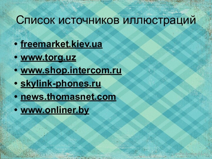 Список источников иллюстраций freemarket.kiev.uawww.torg.uz www.shop.intercom.ru skylink-phones.ru news.thomasnet.com www.onliner.by