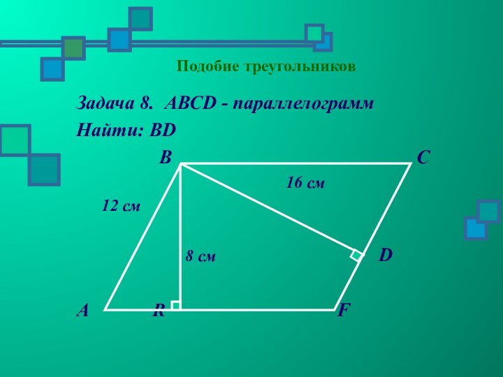 Подобие треугольниковЗадача 8. АВСD - параллелограмм Найти: ВD