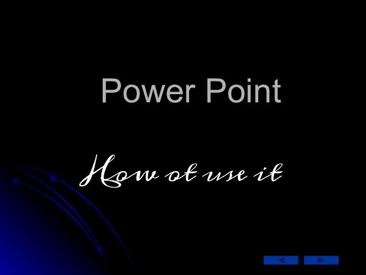 Power PointHow ot use it