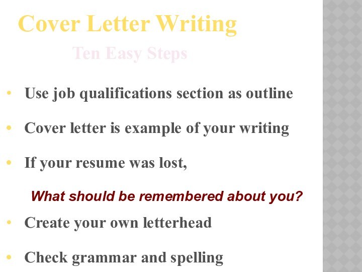 Cover Letter Writing			Ten Easy Steps   Use job qualifications section as