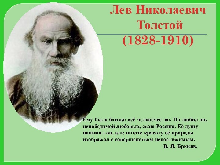 Лев Николаевич  Толстой (1828-1910)Ему было близко всё человечество. Но любил он,