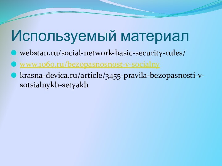 Используемый материалwebstan.ru/social-network-basic-security-rules/www.1060.ru/bezopasnosnost-v-socialnykrasna-devica.ru/article/3455-pravila-bezopasnosti-v-sotsialnykh-setyakh