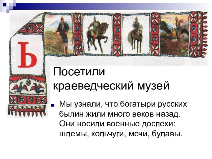 Посетили  краеведческий музей Мы узнали, что богатыри русских былин жили много