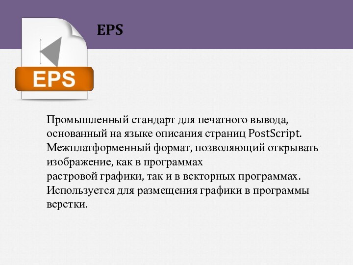 EPSПромышленный стандарт для печатного вывода, основанный на языке описания страниц PostScript. Межплатформенный