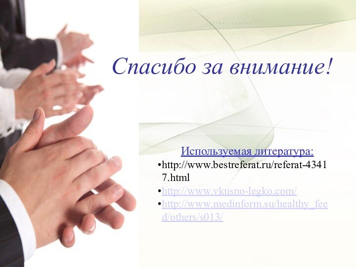 Спасибо за внимание!Спасибо за внимание!Используемая литература: http://www.bestreferat.ru/referat-43417.htmlhttp://www.vkusno-legko.com/http://www.medinform.su/healthy_feed/others/s013/