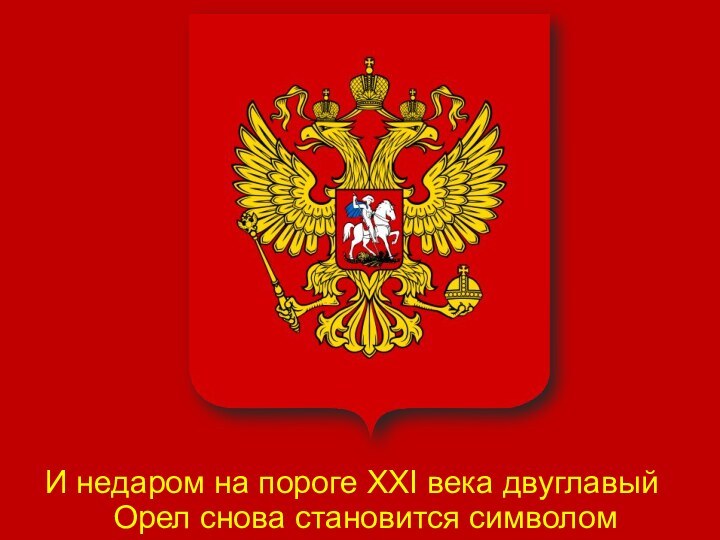 И недаром на пороге XXI века двуглавый Орел снова становится символом России.