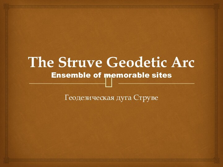 The Struve Geodetic Arc Ensemble of memorable sites Геодезическая дуга Струве
