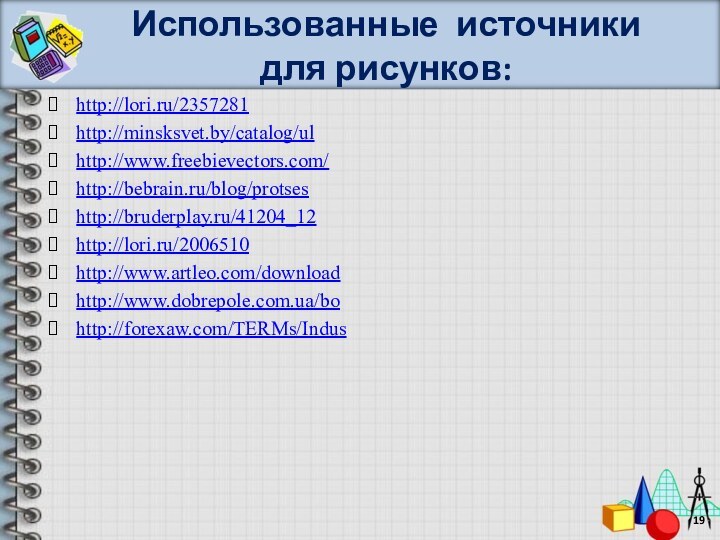 Использованные источники  для рисунков:http://lori.ru/2357281 http://minsksvet.by/catalog/ul http://www.freebievectors.com/ http://bebrain.ru/blog/protses http://bruderplay.ru/41204_12 http://lori.ru/2006510http://www.artleo.com/download http://www.dobrepole.com.ua/bo http://forexaw.com/TERMs/Indus
