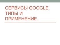 Сервисы google. Типы и применение.