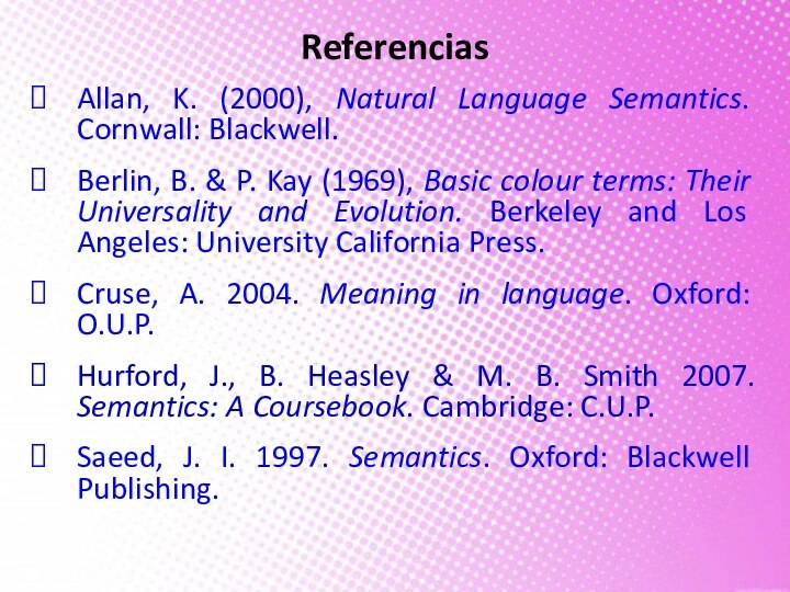 ReferenciasAllan, K. (2000), Natural Language Semantics. Cornwall: Blackwell.Berlin, B. & P. Kay