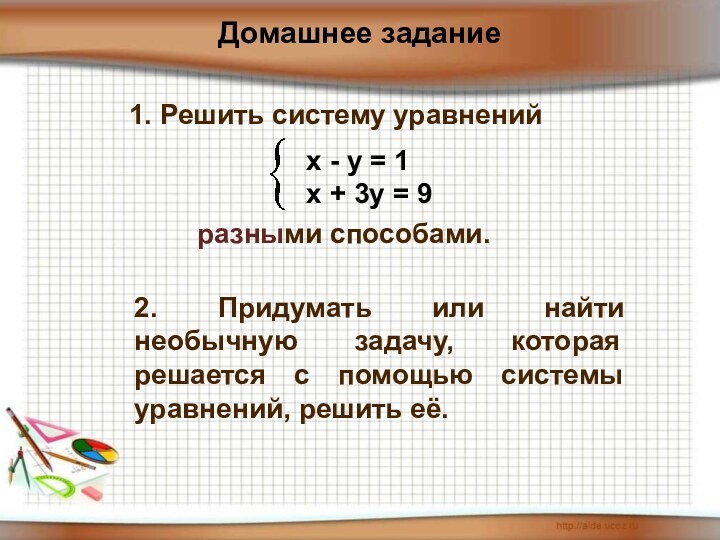 Домашнее задание1. Решить систему уравнений разными способами. 2. Придумать или найти необычную