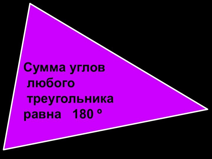 Сумма углов любого треугольника равна  180 º