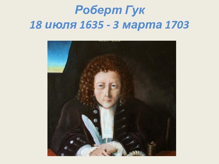 Роберт Гук 18 июля 1635 - 3 марта 1703