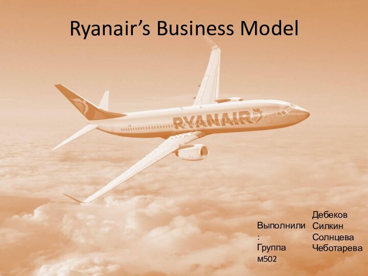 Ryanair’s Business ModelВыполнили:Группа м502 Дебеков СилкинСолнцеваЧеботарева