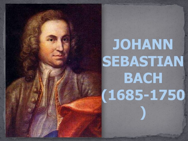 JOHANN SEBASTIAN BACH (1685-1750)