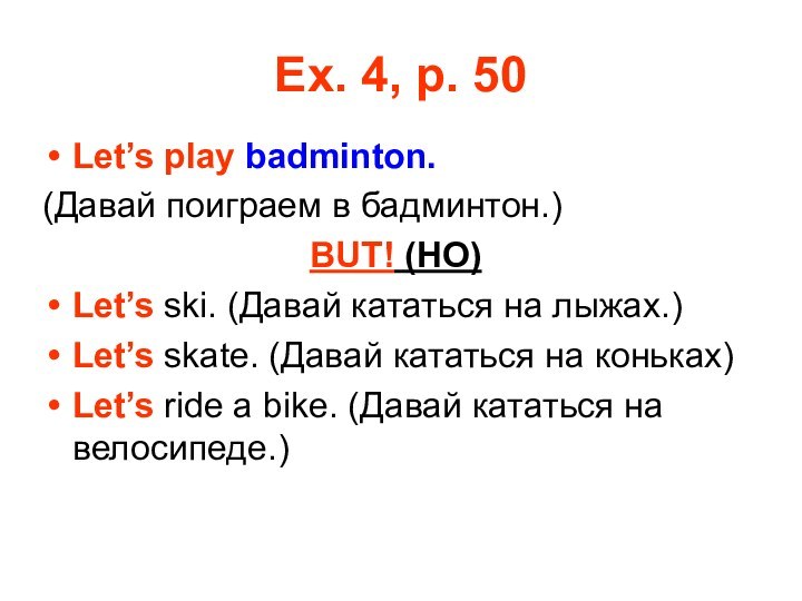 Ex. 4, p. 50Let’s play badminton.(Давай поиграем в бадминтон.)BUT! (HO)Let’s ski. (Давай
