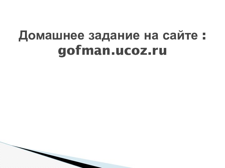 Домашнее задание на сайте : gofman.ucoz.ru