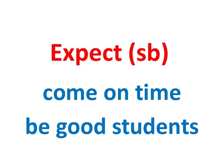 Expect (sb)come on timebe good students
