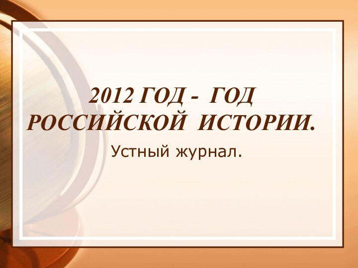 2012 год - Год российской  истории.Устный журнал.