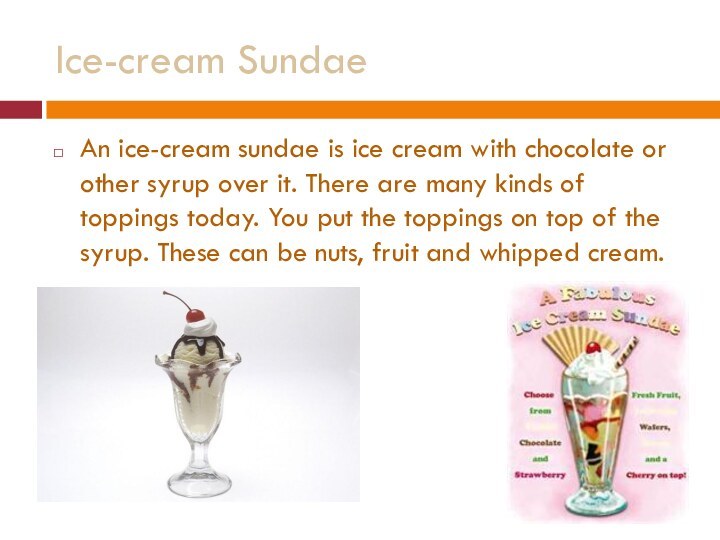 Ice-cream SundaeAn ice-cream sundae is ice cream with chocolate or other syrup